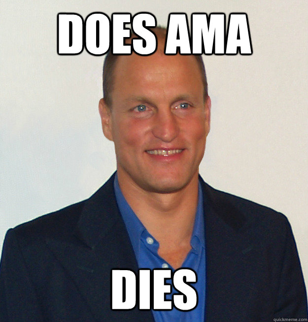 Does ama dies  Scumbag Woody Harrelson