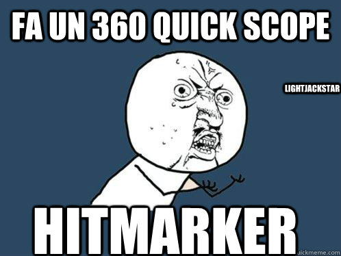 fa un 360 quick scope hitmarker Lightjackstar  Y U No