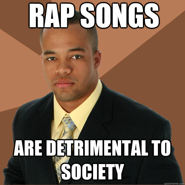 rap songs are detrimental to society  Successful Black Man