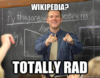 Wikipedia? Totally rad  Awesome High School Teacher