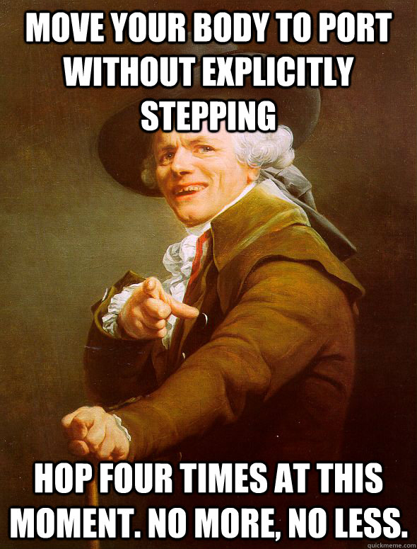 move your body to port without explicitly stepping hop four times at this moment. no more, no less. - move your body to port without explicitly stepping hop four times at this moment. no more, no less.  Joseph Ducreux