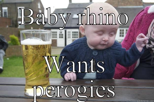 BABY RHINO WANTS PEROGIES drunk baby