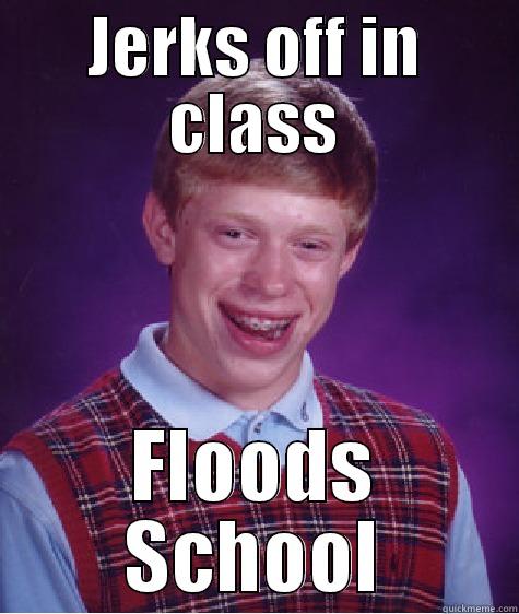 JERKS OFF IN CLASS FLOODS SCHOOL Bad Luck Brian