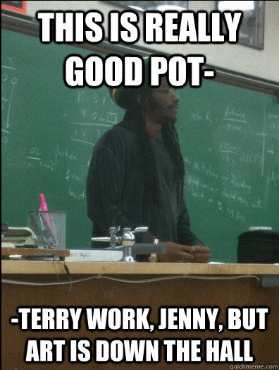 This is really good pot- -terry work, Jenny, but Art is down the hall  Rasta Science Teacher