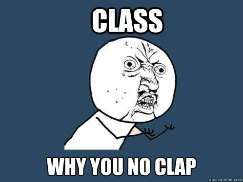 class why you no clap - class why you no clap  Y U No
