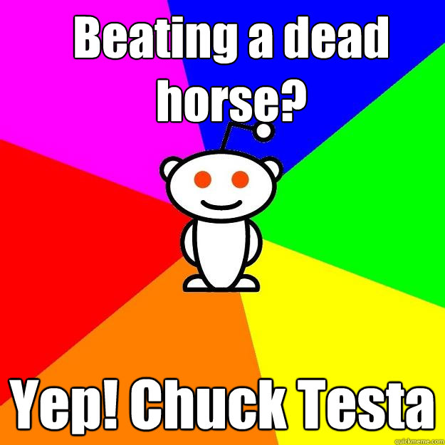 Beating a dead horse? Yep! Chuck Testa  Reddit Alien