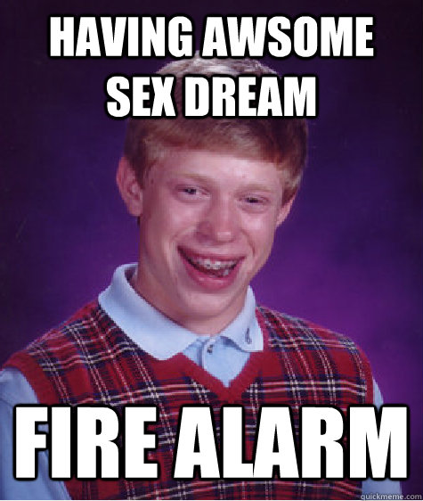 having awsome sex dream fire alarm - having awsome sex dream fire alarm  Bad Luck Brian