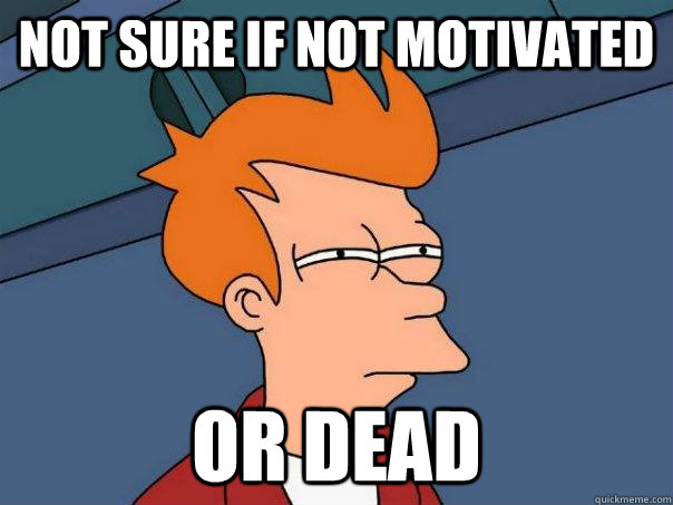 Not sure if not motivated or dead - Not sure if not motivated or dead  Futurama Fry