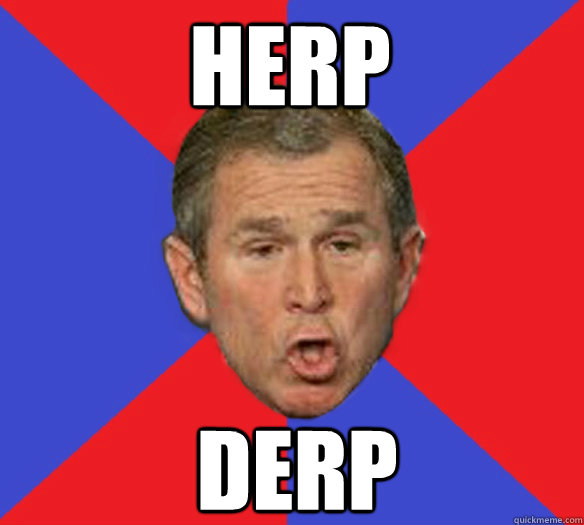 herp derp  George Bushisms