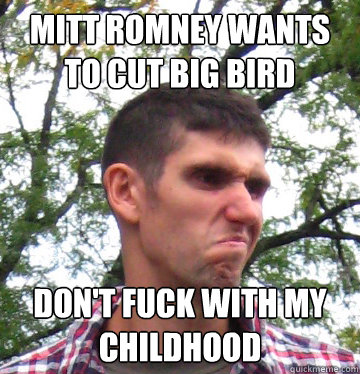 Mitt romney wants to cut big bird don't fuck with my childhood  Ben Angry Face