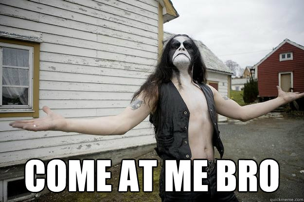  COME AT ME BRO  Angry Abbath