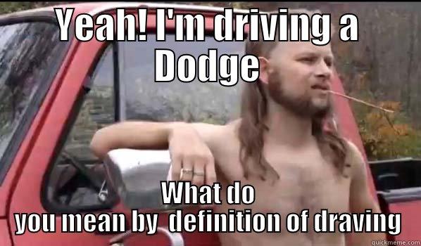 YEAH! I'M DRIVING A DODGE WHAT DO YOU MEAN BY  DEFINITION OF DRAVING Almost Politically Correct Redneck