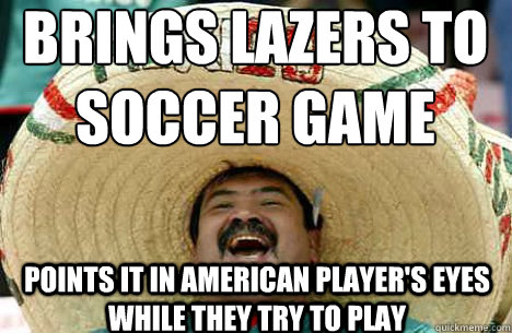 Brings Lazers to Soccer Game Points it in American player's eyes while they try to play  Merry mexican