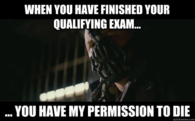 When you have finished your qualifying exam... ... you have my permission to die - When you have finished your qualifying exam... ... you have my permission to die  Badass Bane