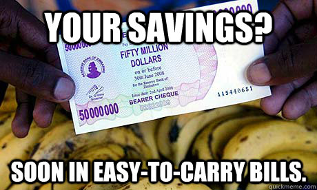 Your Savings? soon in easy-to-carry bills.  hyperinflation