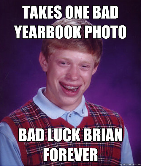 Takes one bad yearbook photo Bad luck brian forever  Bad Luck Brian