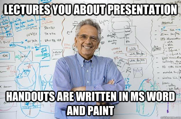 lectures you about presentation handouts are written in MS word and paint  Engineering Professor