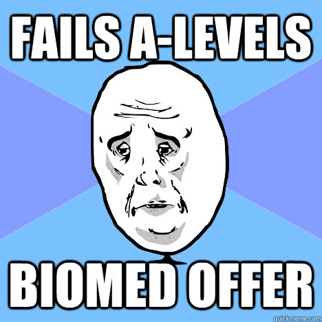 Fails A-levels BioMed offer  Okay Guy