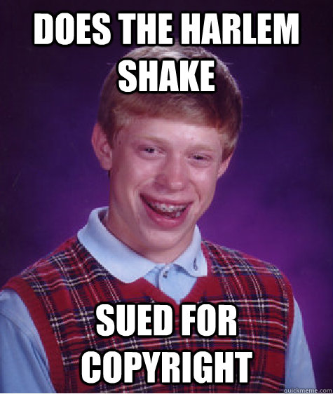 does the harlem shake sued for copyright - does the harlem shake sued for copyright  Bad Luck Brian