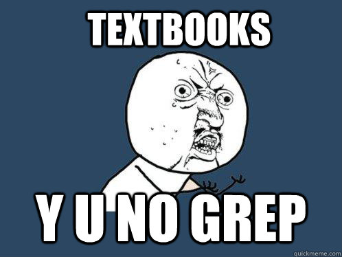 Textbooks Y U NO GREP  Y U No