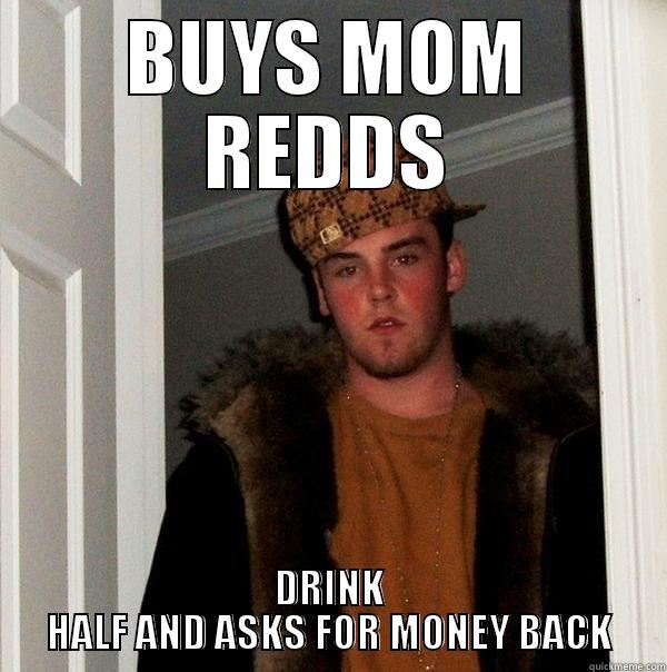 BUYS MOM REDDS DRINK HALF AND ASKS FOR MONEY BACK Scumbag Steve