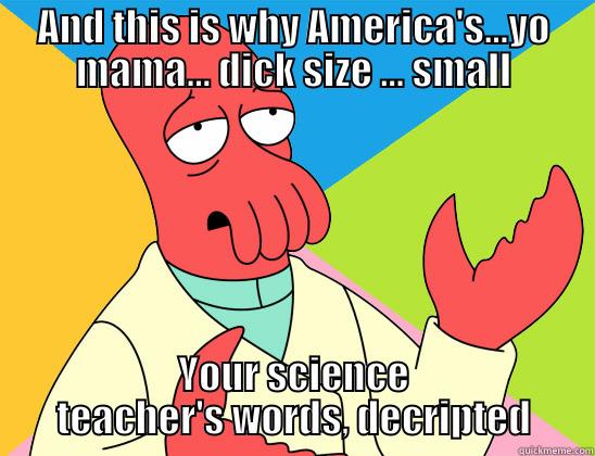 AND THIS IS WHY AMERICA'S...YO MAMA... DICK SIZE ... SMALL YOUR SCIENCE TEACHER'S WORDS, DECRIPTED Futurama Zoidberg 