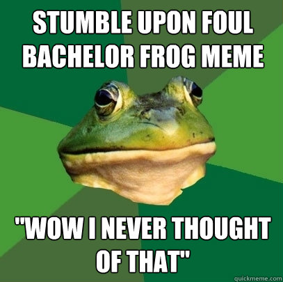 Stumble upon foul bachelor frog meme 