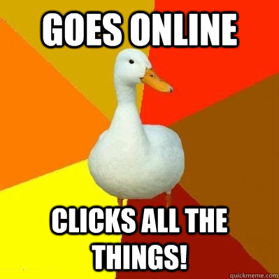 Goes online Clicks all the things! - Goes online Clicks all the things!  Tech Impaired Duck