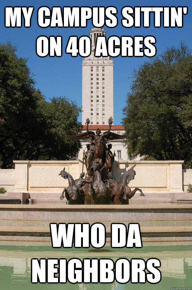 MY CAMPUS SITTIN' ON 40 ACRES WHO DA NEIGHBORS - MY CAMPUS SITTIN' ON 40 ACRES WHO DA NEIGHBORS  ut tower