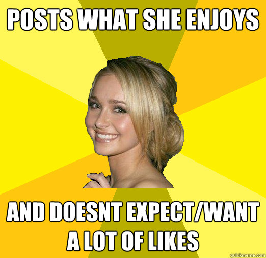 Posts what she enjoys and doesnt expect/want a lot of likes  Tolerable Facebook Girl