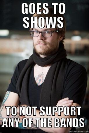 GOES TO SHOWS TO NOT SUPPORT ANY OF THE BANDS Hipster Barista