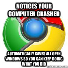 Notices your computer crashed Automatically saves all open  windows so you can keep doing what you did - Notices your computer crashed Automatically saves all open  windows so you can keep doing what you did  Good Guy Chrome