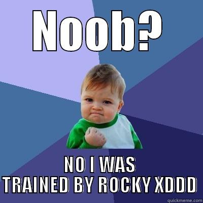 NOOB? NO I WAS TRAINED BY ROCKY XDDD Success Kid