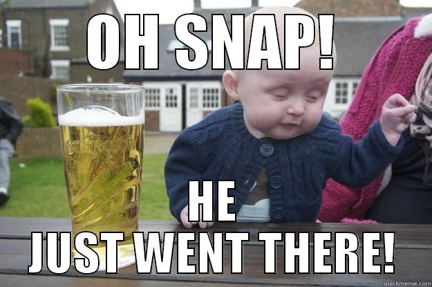 OH SNAP! HE JUST WENT THERE! drunk baby