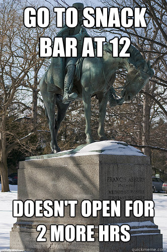 Go to Snack Bar at 12 Doesn't open for 2 more hrs - Go to Snack Bar at 12 Doesn't open for 2 more hrs  Drew University Meme