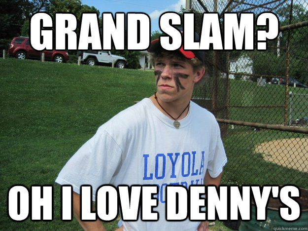 grand slam? oh i love denny's - grand slam? oh i love denny's  Uninformed Sports Fan