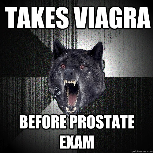 Takes viagra before prostate exam  Insanity Wolf