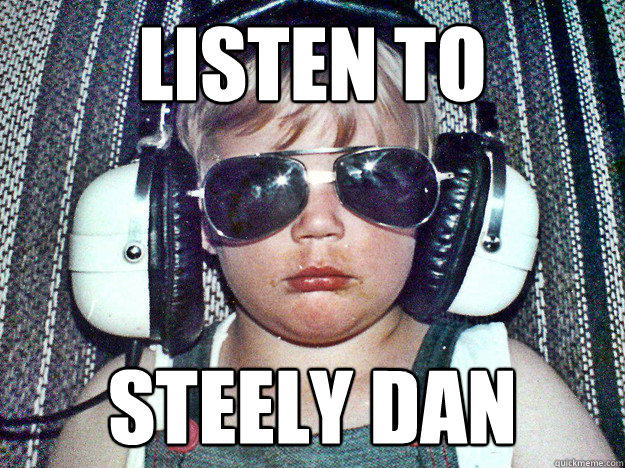 Listen to Steely Dan - Listen to Steely Dan  Listen to Steely Dan