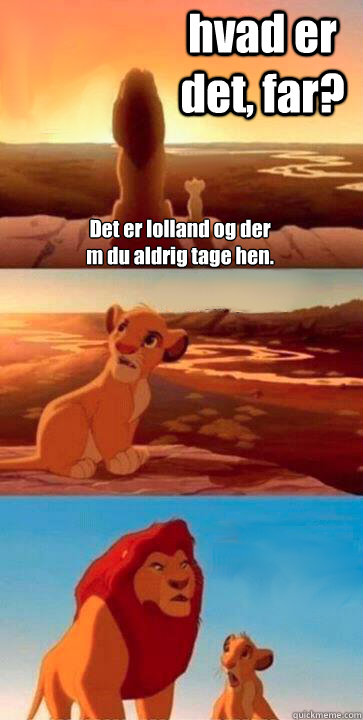 hvad er det, far? Det er lolland og der må du aldrig tage hen.  SIMBA