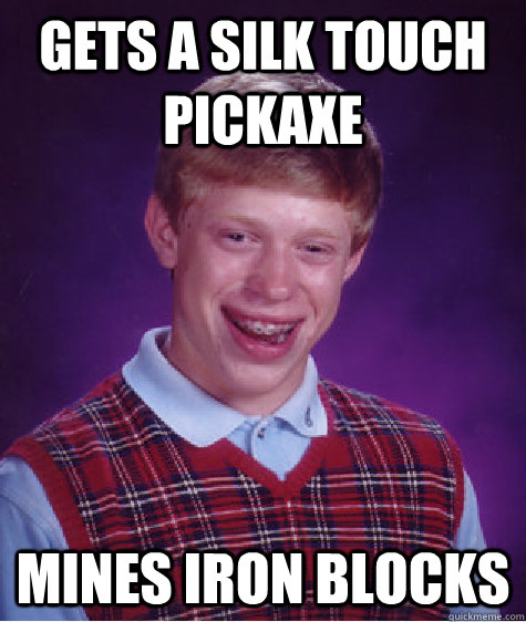 Gets a silk touch pickaxe mines iron blocks  Bad Luck Brian