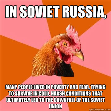 In soviet russia, many people lived in poverty and fear, trying to survive in cold, harsh conditions that ultimately led to the downfall of the soviet union  Anti-Joke Chicken