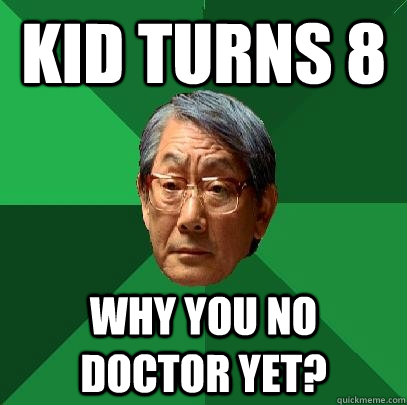 Kid turns 8 Why you no doctor yet?  High Expectations Asian Father