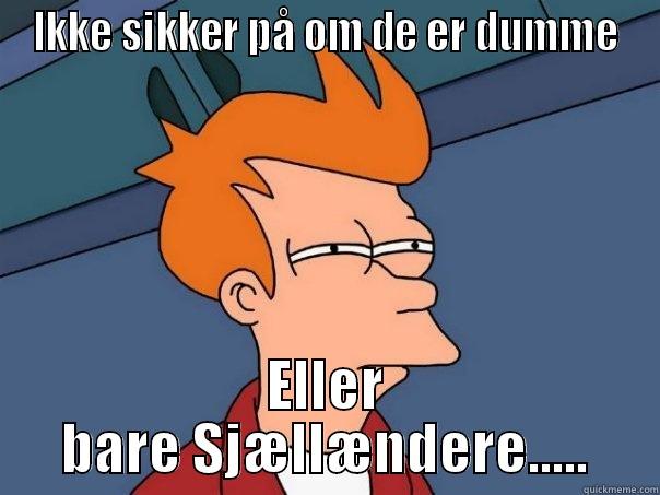 IKKE SIKKER PÅ OM DE ER DUMME ELLER BARE SJÆLLÆNDERE..... Futurama Fry