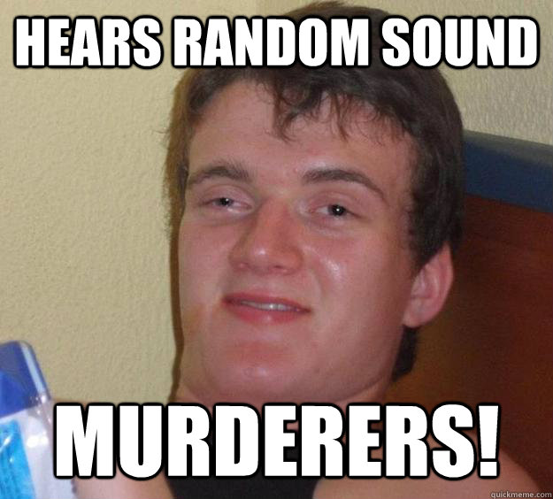 Hears random sound Murderers! - Hears random sound Murderers!  10 Guy