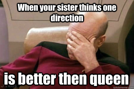 When your sister thinks one direction is better then queen  Facepalm Picard