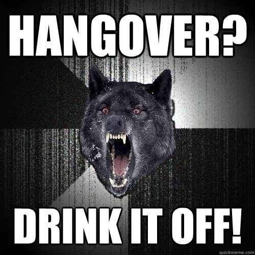 HANGOVER? DRINK IT OFF!  Insanity Wolf