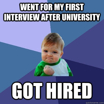 Went for my first interview after University Got hired  Success Kid