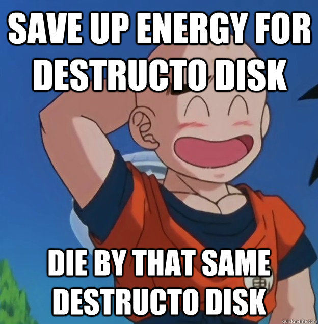 Save up energy for Destructo Disk Die by that same Destructo Disk - Save up energy for Destructo Disk Die by that same Destructo Disk  Bad Luck Krillin