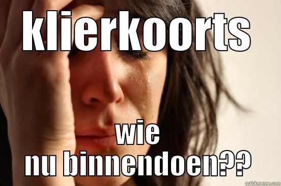 KLIERKOORTS WIE NU BINNENDOEN?? First World Problems