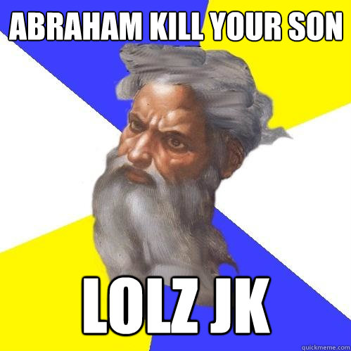 Abraham kill your son Lolz jk  Advice God